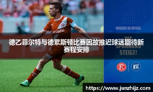 德乙菲尔特与德累斯顿比赛因故推迟球迷期待新赛程安排