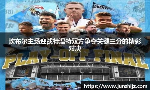 坎布尔主场迎战特温特双方争夺关键三分的精彩对决